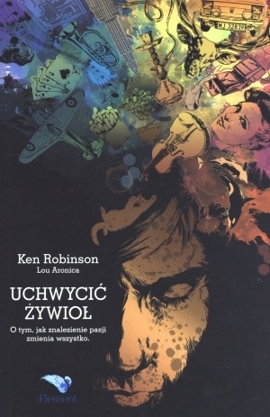 Okładka: Ken Robinson - Uchwycić żywioł. O tym, jak znalezienie pasji zmienia wszystko