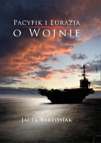 Okładka: Jacek Bartosiak - Pacyfik i Eurazja. O wojnie