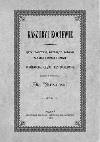 Okładka: Józef Łęgowski - Kaszuby i Kociewie. Język, zwyczaje, przesądy, podania, zagadki i pieśni ludowe w północnej części Prus Zachodnich