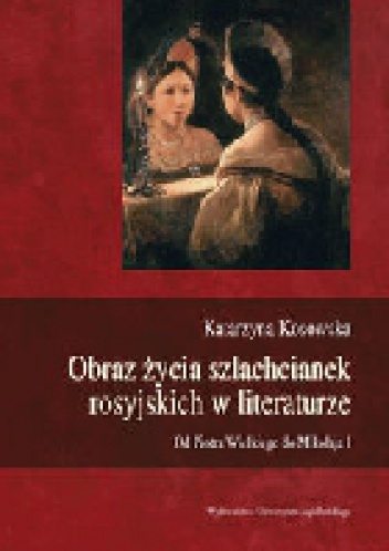 Okładka: Katarzyna Kosowska - Obraz życia szlachcianek rosyjskich w literaturze. Od Piotra Wielkiego do Mikołaja I