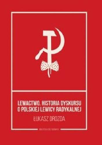 Okładka: Łukasz Drozda - Lewactwo. Historia dyskursu o polskiej lewicy radykalnej