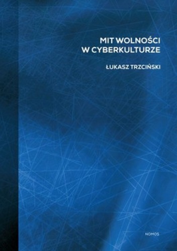 Okładka: Łukasz Trzciński - Mit wolności w cyberkulturze