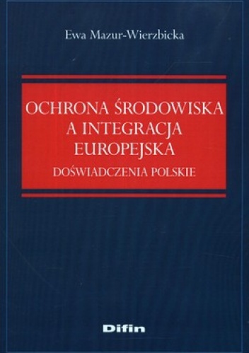 Okładka: Ewa Mazur-Wierzbicka - Ochrona środowiska a integracja europejska. Doświadczenia polskie