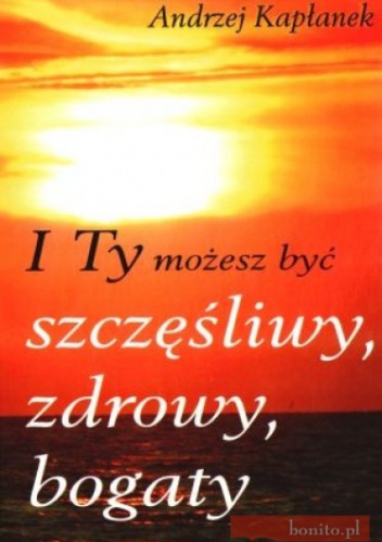 Okładka: Andrzej Kapłanek - I Ty możesz być szczęśliwy, zdrowy, bogaty