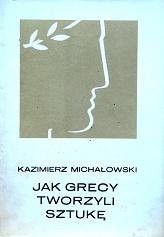 Okładka: Kazimierz Michałowski - Jak Grecy tworzyli sztukę