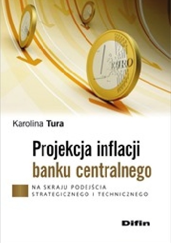 Okładka: Karolina Tura - Projekcja inflacji banku centralnego. Na skraju podejścia strategicznego i technicznego