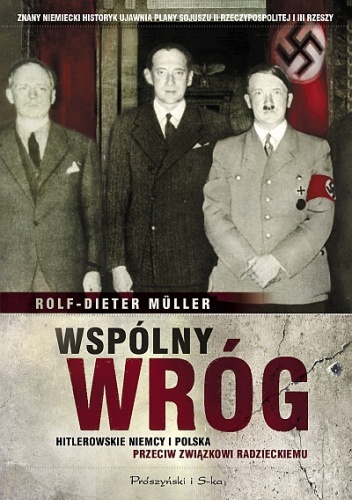 Okładka: Rolf-Dieter Müller - Wspólny wróg. Hitlerowskie Niemcy i Polska przeciw Związkowi Radzieckiemu