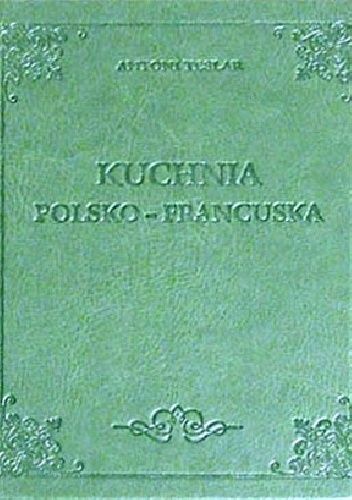 Okładka: Antoni Teslar - Kuchnia polsko-francuska