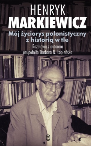 Okładka: Henryk Markiewicz - Mój życiorys polonistyczny z historią w tle