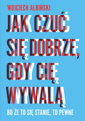 Okładka: Wojciech Albiński - Jak czuć się dobrze, gdy cię wywalą. Bo że to się stanie, to pewne