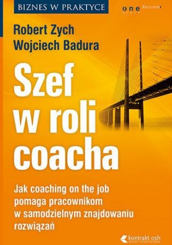 Okładka: Robert Zych - Szef w roli coacha. Jak coaching on the job pomaga pracownikom w samodzielnym znajdowaniu rozwiązań