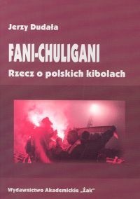 Okładka: Jerzy Dudała - Fani-chuligani. Rzecz o polskich kibolach. Studium socjologiczne