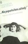 Okładka: Małgorzata Szułczyńska - Nie popełniłam zdrady. Rzecz o Halinie Poświatowskiej