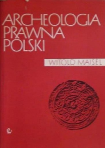Okładka: Witold Maisel - Archeologia prawna Polski