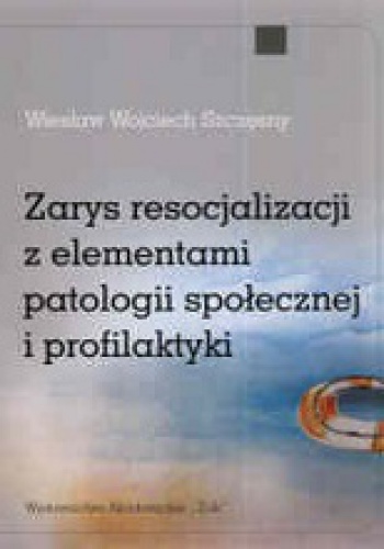 Okładka: Wiesław Wojciech Szczęsny - Zarys resocjalizacji z elementami patologii społecznej i profilaktyki