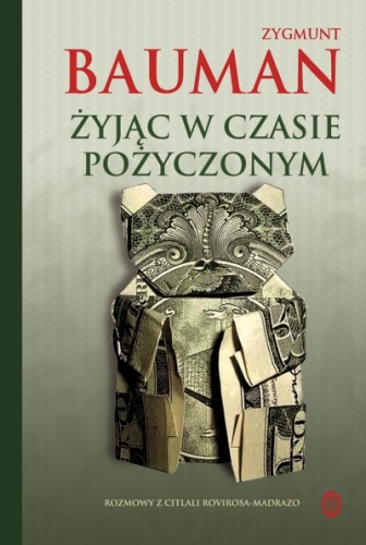 Okładka: Zygmunt Bauman - Żyjąc w czasie pożyczonym. Rozmowy z Citlali Rovirosa-Madrazo