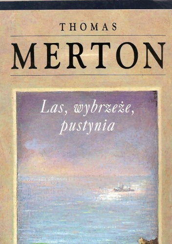 Okładka: Thomas Merton - Las, wybrzeże, pustynia. Notatnik, maj 1968