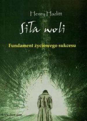 Okładka: Henry Hazlitt - Siła woli. Fundament życiowego sukcesu