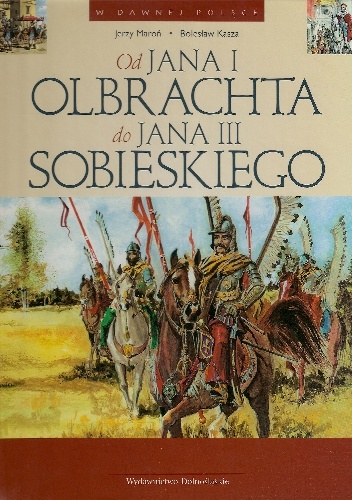 Okładka: Bolesław Kasza - Od Jana I Olbrachta do Jana III Sobieskiego
