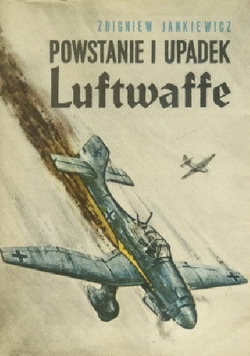 Okładka: Zbigniew Jankiewicz - Powstanie i upadek Luftwaffe