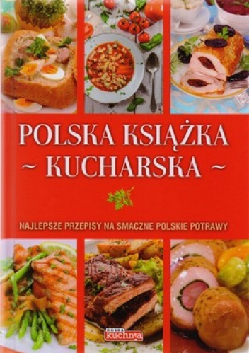 Okładka:  praca zbiorowa - Polska książka kucharska. Najlepsze przepisy na smaczne polskie potrawy