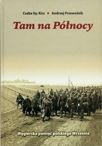 Okładka: Csaba G. Kiss - Tam na Północy: Węgierska pamięć polskiego Września