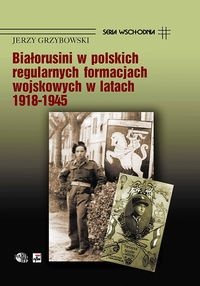 Okładka: Jerzy Grzybowski - Białorusini w polskich regularnych formacjach wojskowych w latach 1918-1945