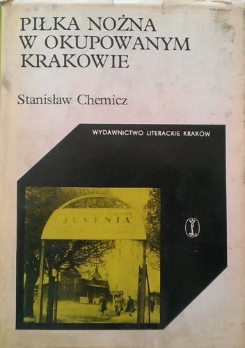 Okładka: Stanisław Chemicz - Piłka nożna w okupowanym Krakowie