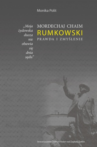 Okładka: Monika Polit - "Moja żydowska dusza nie obawia się dnia sądu." Mordechaj Chaim Rumkowski. Prawda i zmyślenie