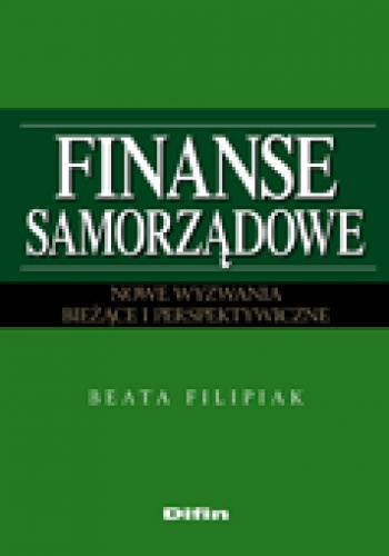 Okładka: Beata Filipiak - Finanse samorządowe. Nowe wyzwania. Bieżące i perspektywiczne