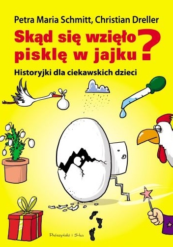 Okładka: Christian Dreller - Skąd się wzięło pisklę w jajku? Historyjki dla ciekawskich dzieci