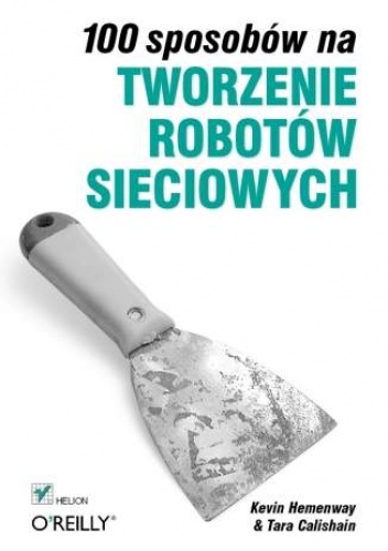 Okładka: Kevin Hemenway - 100 sposobów na tworzenie robotów sieciowych
