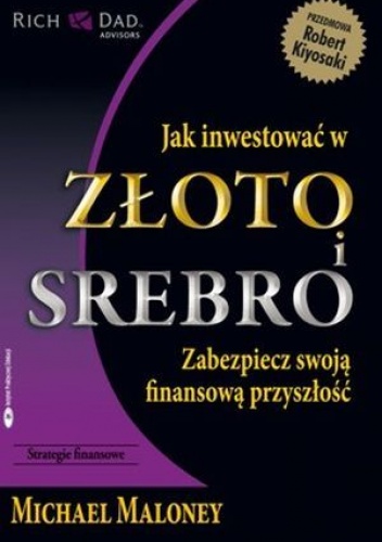 Okładka: Michael Maloney - Jak inwestować w złoto i srebro. Zabezpiecz swoją finansową przyszłość
