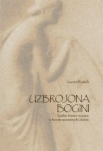 Okładka: Lucyna Kostuch - Uzbrojona bogini. Żeńskie bóstwa wojenne w historii starożytnych Greków