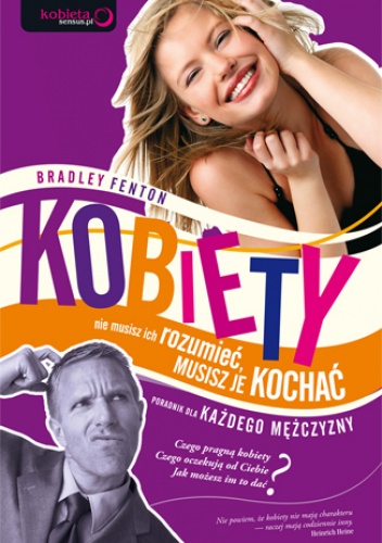 Okładka: Bradley Fenton - Kobiety - nie musisz ich rozumieć, musisz je kochać. Poradnik dla każdego mężczyzny