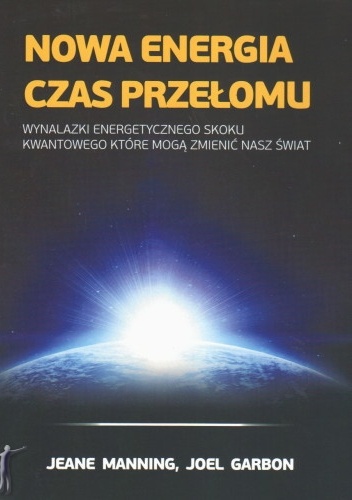 Okładka: Jeane Manning - Nowa Energia - Czas Przełomu. Wynalazki energetycznego skoku kwantowego, które mogą zmienić nasz świat