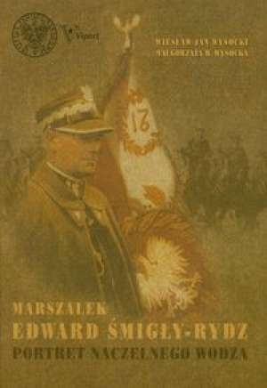 Okładka: Wiesław Jan Wysocki - Marszałek Edward Śmigły-Rydz. Portret Naczelnego Wodza