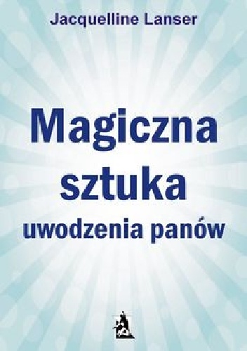 Okładka: Jacquelline Lanser - Magiczna sztuka uwodzenia panów