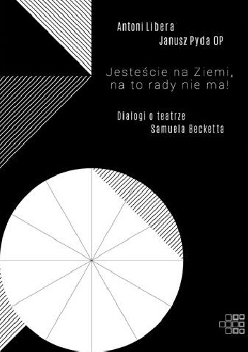 Okładka: Antoni Libera - Jesteście na Ziemi, na to rady nie ma! Dialogi o teatrze Samuela Becketta