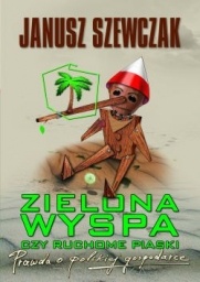 Okładka: Janusz Szewczak - Zielona wyspa czy ruchome piaski. Prawda o polskiej gospodarce
