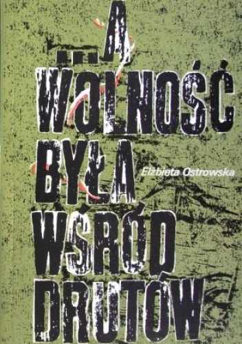 Okładka: Elżbieta Ostrowska - ...a wolność była wśród drutów