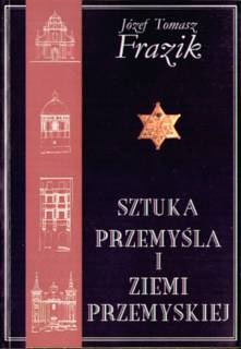 Okładka: Józef Tomasz Frazik - Sztuka Przemyśla i Ziemi Przemyskiej