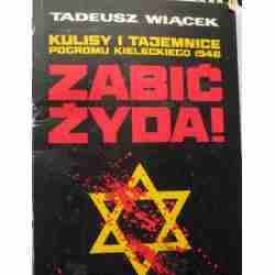 Okładka: Tadeusz Wiącek - Zabić Żyda! Kulisy i tajemnice pogromu kieleckiego 1946