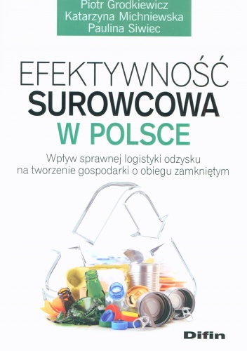 Okładka: Katarzyna Michniewska - Efektywność surowcowa w Polsce. Wpływ sprawnej logistyki odzysku na tworzenie gospodarki o obiegu zamkniętym