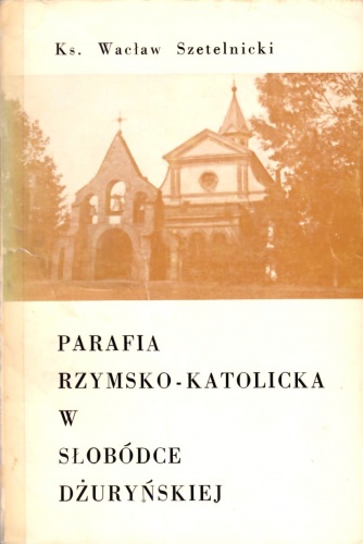 Okładka: Wacław Szetelnicki - Parafia rzymsko-katolicka w Słobódce Dżuryńskiej