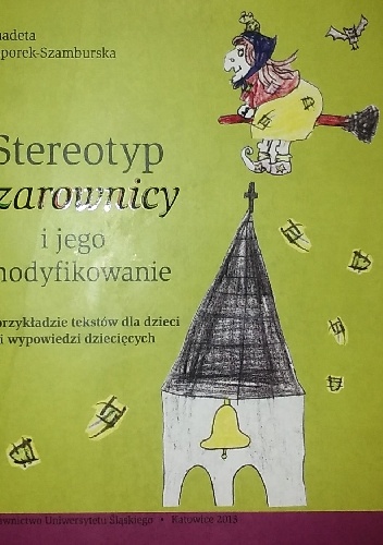 Okładka: Bernardeta Niesporek-Szamburska - Stereotyp czarownicy i jego modyfikowanie. Na przykładzie tekstów dla dzieci i wypowiedzi dziecięcych