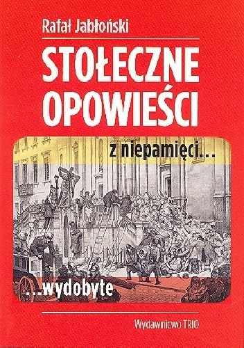Okładka: Rafał Jabłoński - Stołeczne opowieści z niepamięci… wydobyte