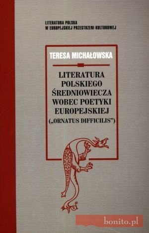 Okładka: Teresa Jadwiga Michałowska - Literatura polskiego średniowiecza wobec poetyki europejskiej
