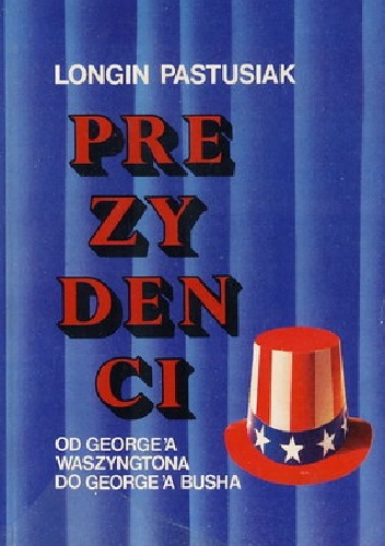 Okładka: Longin Pastusiak - Prezydenci Stanów Zjednoczonych Ameryki: Od Waszyngtona do George'a W. Busha