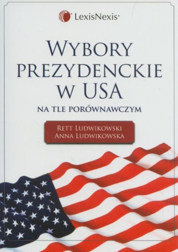 Okładka: Rett R. Ludwikowski - Wybory prezydenckie w USA na tle porównawczym